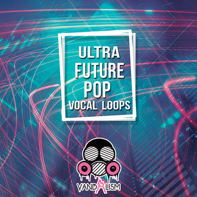 Ultra Future Pop Vocal Loops